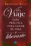 Brandon Bays : El Viaje / The Journey : Guia pratica para sanar tu vida y liberate / A Practical Guide to Healing Your Life and Yourself Free